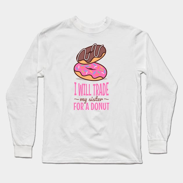 I will trade my sister for a donut Long Sleeve T-Shirt by ArtsyStone